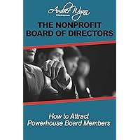 The Nonprofit Board of Directors: How to Attract Powerhouse Board Members (Nonprofit Management in a Box)