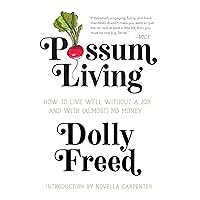 Possum Living: How to Live Well without a Job and With (Almost) No Money Possum Living: How to Live Well without a Job and With (Almost) No Money Paperback Kindle Audible Audiobook