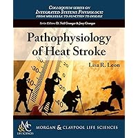 Pathophysiology of Heat Stroke (Colloquium Integrated Systems Physiology: From Molecule to Function to Disease) Pathophysiology of Heat Stroke (Colloquium Integrated Systems Physiology: From Molecule to Function to Disease) Paperback