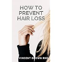 GUIDE TO PREVENTING HAIR LOSS: The Ultimate Guide To Preventing And Treating Hair Loss GUIDE TO PREVENTING HAIR LOSS: The Ultimate Guide To Preventing And Treating Hair Loss Kindle Paperback