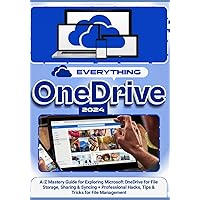 EVERYTHING ONEDRIVE: A-Z Mastery Guide for Exploring Microsoft OneDrive for File Storage, Sharing & Syncing + Professional Hacks, Tips & Tricks for File Management EVERYTHING ONEDRIVE: A-Z Mastery Guide for Exploring Microsoft OneDrive for File Storage, Sharing & Syncing + Professional Hacks, Tips & Tricks for File Management Paperback Kindle Hardcover