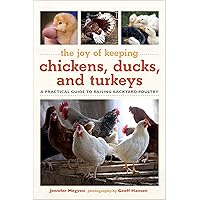 Joy of Keeping Chickens, Ducks, and Turkeys: A Practical Guide to Raising Backyard Poultry (Joy of Series) Joy of Keeping Chickens, Ducks, and Turkeys: A Practical Guide to Raising Backyard Poultry (Joy of Series) Paperback Kindle