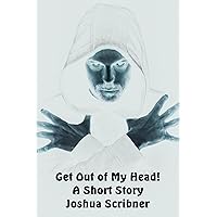 Get Out of My Head! - A Short Story Get Out of My Head! - A Short Story Kindle