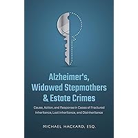 Alzheimer’s, Widowed Stepmothers & Estate Crimes: Cause, Action, and Response in Cases of Fractured Inheritance, Lost Inheritance, and Disinheritance Alzheimer’s, Widowed Stepmothers & Estate Crimes: Cause, Action, and Response in Cases of Fractured Inheritance, Lost Inheritance, and Disinheritance Kindle Paperback