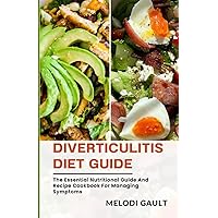 Diverticulitis Diet Guide: The Essential Nutritional Guide And Recipe Cookbook For Managing Symptoms Diverticulitis Diet Guide: The Essential Nutritional Guide And Recipe Cookbook For Managing Symptoms Paperback Kindle