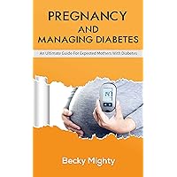 Pregnancy And Managing Diabetes 2022: An Ultimate Guide For Expected Mothers With Diabetes Pregnancy And Managing Diabetes 2022: An Ultimate Guide For Expected Mothers With Diabetes Kindle Paperback