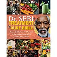 DR. SEBI TREATMENT AND CURE BIBLE: Discover Dr. Sebi Proven And Approved Herbal Treatments And Natural Cures For Optimal Health DR. SEBI TREATMENT AND CURE BIBLE: Discover Dr. Sebi Proven And Approved Herbal Treatments And Natural Cures For Optimal Health Kindle Paperback