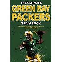 The Ultimate Green Bay Packers Trivia Book: A Collection of Amazing Trivia Quizzes and Fun Facts For Die-Hard Packers Fans!