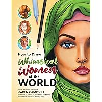 How to Draw Whimsical Women of the World: Travel the world with artist Karen Campbell and learn to create 14 absolutely STUNNING female face drawings step-by-step! How to Draw Whimsical Women of the World: Travel the world with artist Karen Campbell and learn to create 14 absolutely STUNNING female face drawings step-by-step! Paperback