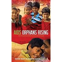 AIDS Orphans Rising: What You Should Know and What You Can Do to Help Them Succeed, 2nd Ed.