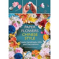Paper Flowers Chinese Style: Create Handmade Gifts and Decorations Paper Flowers Chinese Style: Create Handmade Gifts and Decorations Hardcover Kindle