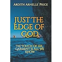 Just the Edge of God: The Touch of His Garment is All We Know