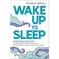 Wake Up to Sleep: 5 Powerful Practices to Transform Stress and Trauma for Peaceful Sleep and Mindful Dreams Wake Up to Sleep: 5 Powerful Practices to Transform Stress and Trauma for Peaceful Sleep and Mindful Dreams Kindle Paperback Audible Audiobook