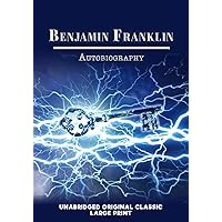 BENJAMIN FRANKLIN AUTOBIOGRAPHY: UNABRIDGED AND ILLUSTRATED ORIGINAL CLASSIC - LARGE PRINT BENJAMIN FRANKLIN AUTOBIOGRAPHY: UNABRIDGED AND ILLUSTRATED ORIGINAL CLASSIC - LARGE PRINT Paperback Hardcover