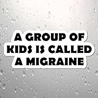 A Group of Kids is Called A Migraine Decal Bumper Sticker - Sticker Bomb Vinyl Decal for Car Truck, Computer, Anywhere Premium Indoor Outdoor Vinyl (Black, 1)