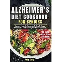 Alzheimer's Diet Cookbook for Seniors: Nutrient-Dense Mediterranean Recipes: Reducing Inflammation and Supporting Heart and Brain Health Alzheimer's Diet Cookbook for Seniors: Nutrient-Dense Mediterranean Recipes: Reducing Inflammation and Supporting Heart and Brain Health Paperback Kindle