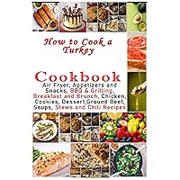 How to Cook a Turkey Cookbook - Air Fryer, Appetizers and Snacks, BBQ & Grilling, Breakfast and Brunch, Chicken, Cookies, Dessert,Ground Beef, Soups, Stews and Chili Recipes