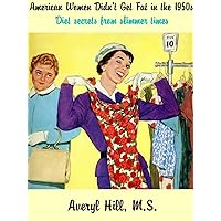 American Women Didn't Get Fat in the 1950s: Diet Secrets From Slimmer Times American Women Didn't Get Fat in the 1950s: Diet Secrets From Slimmer Times Kindle