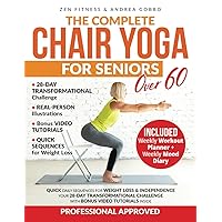 The Complete Chair Yoga for Seniors over 60: Quick Daily Sequences for Weight Loss & Independence – Your 28-Day Transformational Challenge with Bonus Video Tutorials Inside |Real-Person Illustrations|
