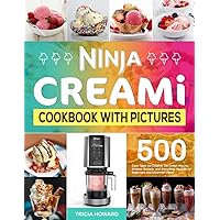Ninja CREAMi Cookbook with Pictures: 500 Days Tasty Ice Creams, Ice Cream Mix-Ins, Shakes, Sorbets, and Smoothies Recipes for Beginners and Advanced Users