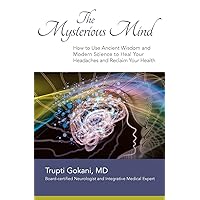 The Mysterious Mind: How to Use Ancient Wisdom and Modern Science to Heal Your Headaches and Reclaim Your Health The Mysterious Mind: How to Use Ancient Wisdom and Modern Science to Heal Your Headaches and Reclaim Your Health Paperback Kindle