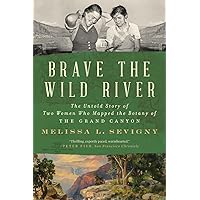 Brave the Wild River: The Untold Story of Two Women Who Mapped the Botany of the Grand Canyon Brave the Wild River: The Untold Story of Two Women Who Mapped the Botany of the Grand Canyon Paperback Kindle Audible Audiobook Hardcover Audio CD