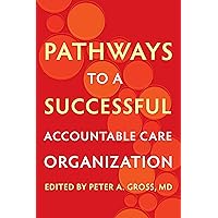 Pathways to a Successful Accountable Care Organization Pathways to a Successful Accountable Care Organization eTextbook Paperback
