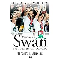 Proud to Be a Swan: The History of Swansea City FC Proud to Be a Swan: The History of Swansea City FC Kindle Hardcover Paperback