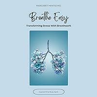 Breathe Easy: Transforming Stress With Breathwork Breathe Easy: Transforming Stress With Breathwork Kindle Audible Audiobook Paperback