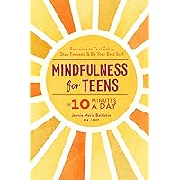 Mindfulness for Teens in 10 Minutes a Day: Exercises to Feel Calm, Stay Focused & Be Your Best Self Mindfulness for Teens in 10 Minutes a Day: Exercises to Feel Calm, Stay Focused & Be Your Best Self Paperback Audible Audiobook Kindle Hardcover Spiral-bound