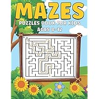 Mazes Puzzle Book For Kids Ages 8-12 : A Perfect Maze Puzzle Activity Book For Kids | Workbook for Children with Games, Mazes Book From Easy to Hard ... Problem-Solving (Great Gift Idea For Kids)