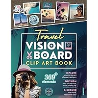 Travel Vision Board Clip Art Book: Inspiring Images, Positive Affirmations and Powerful Quotes to Transform Journeys, Spark Wanderlust and Manifest Travel Dreams