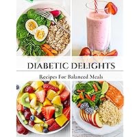 Diabetic Delights: Recipes for Balanced Meals Diabetic Delights: Recipes for Balanced Meals Kindle Paperback
