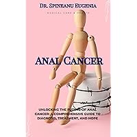 Unlocking the Future of Anal Cancer: A Comprehensive Guide to Diagnosis, Treatment, and Hope (Medical care and health) Unlocking the Future of Anal Cancer: A Comprehensive Guide to Diagnosis, Treatment, and Hope (Medical care and health) Kindle Paperback