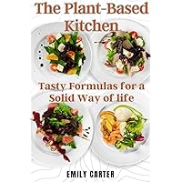 The Plant-Based Kitchen: Tasty Formulas for a Solid Way of life The Plant-Based Kitchen: Tasty Formulas for a Solid Way of life Kindle Paperback
