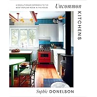 Uncommon Kitchens: A Revolutionary Approach to the Most Popular Room in the House Uncommon Kitchens: A Revolutionary Approach to the Most Popular Room in the House Hardcover Kindle