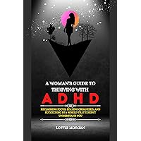 A Woman's Guide to Thriving with ADHD: Reclaiming Focus, Staying Organized, and Succeeding in a World That Doesn't Understand You (Winning Over ADHD) A Woman's Guide to Thriving with ADHD: Reclaiming Focus, Staying Organized, and Succeeding in a World That Doesn't Understand You (Winning Over ADHD) Kindle Paperback