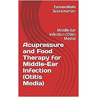 Acupressure and Food Therapy for Middle-Ear Infection (Otitis Media): Middle-Ear Infection (Otitis Media) (Medical Books for Common People - Part 2 Book 54) Acupressure and Food Therapy for Middle-Ear Infection (Otitis Media): Middle-Ear Infection (Otitis Media) (Medical Books for Common People - Part 2 Book 54) Kindle Paperback