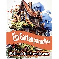 Ein Gartenparadies Malbuch für Erwachsene: Malerische Bauerngärten zum Ausmalen und Entdecken: Finde Ruhe zwischen Blüten und Blättern - eine Ausmalreise für Erwachsene (Dutch Edition)