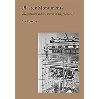 Plaster Monuments: Architecture and the Power of Reproduction Plaster Monuments: Architecture and the Power of Reproduction Hardcover Kindle