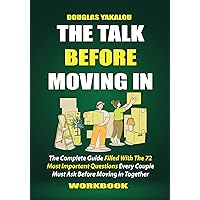 The Talk Before Moving in Workbook: The Complete Guide Filled with the 72 most important questions Every Couple must ask before moving in together. (Unlocking Love At Any Age of Life From 20 to 70s.)