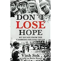 Don't Lose Hope: My Escape From the Killing Fields of Cambodia Don't Lose Hope: My Escape From the Killing Fields of Cambodia Paperback Kindle