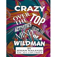 Crazy Over The Top Activities From The Mind Of A Wildman