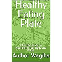 Healthy Eating Plate: A Holistic Guide to Nourishing Your Body and Mind