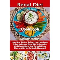Ultimate Beginners Renal Diet Cookbook: Learn New 600 Low Sodium, Low Phosphorus & Easy to Prepare Renal Diet Recipes with Meal Plan Guide to Help Control Kidney Disease (CKD) for the Newly Diagnosed Ultimate Beginners Renal Diet Cookbook: Learn New 600 Low Sodium, Low Phosphorus & Easy to Prepare Renal Diet Recipes with Meal Plan Guide to Help Control Kidney Disease (CKD) for the Newly Diagnosed Kindle Paperback