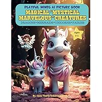 MAGICAL MYSTICAL MARVELOUS CREATURES: Playful Minds AI Picture Book: Dragons, Unicorns, Mermaids and Fairies
