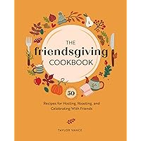 The Friendsgiving Cookbook: 50 Recipes for Hosting, Roasting, and Celebrating with Friends The Friendsgiving Cookbook: 50 Recipes for Hosting, Roasting, and Celebrating with Friends Hardcover Kindle