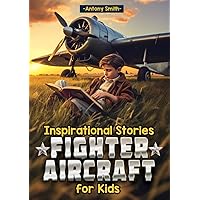 Inspirational Stories Fighter Aircraft for Kids: Soaring Through History and Innovation for Beginning Readers Inspirational Stories Fighter Aircraft for Kids: Soaring Through History and Innovation for Beginning Readers Paperback Kindle