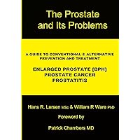 The Prostate and Its Problems: A Guide to Conventional and Alternative Prevention and Treatment The Prostate and Its Problems: A Guide to Conventional and Alternative Prevention and Treatment Paperback Kindle