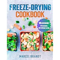 FREEZE DRYING COOKBOOK: Easily Master the Art of Freeze-Drying: Effortlessly Stock and Save on Your Survival Pantry with Durable Food Supplies and Enjoy Recipes Perfect for the Whole Family